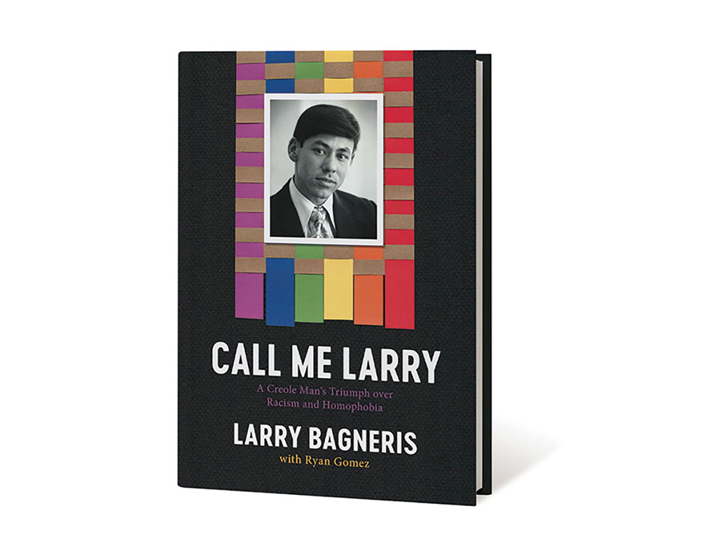 “Call Me Larry: A Creole Man’s Triumph Over Racism and Homophobia” By Larry Bagneris and Ryan Gomez